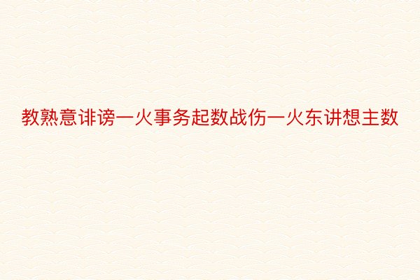 教熟意诽谤一火事务起数战伤一火东讲想主数