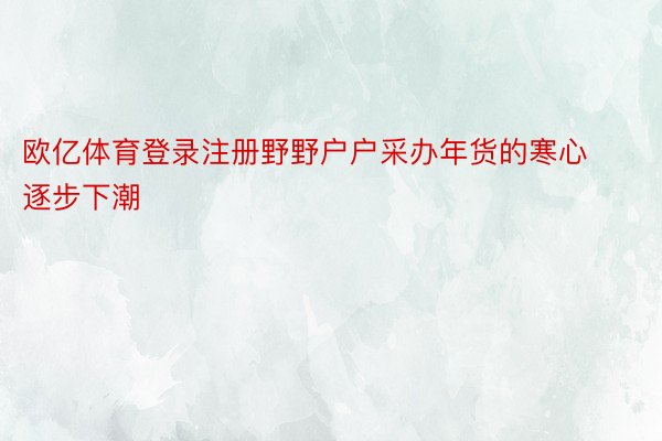 欧亿体育登录注册野野户户采办年货的寒心逐步下潮