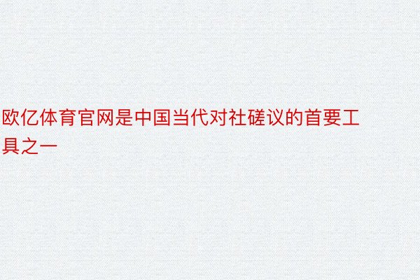 欧亿体育官网是中国当代对社磋议的首要工具之一