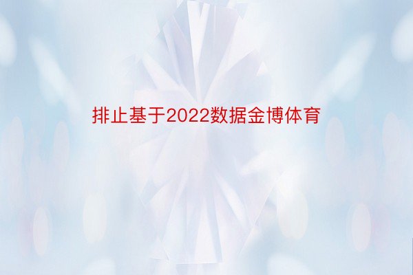 排止基于2022数据金博体育