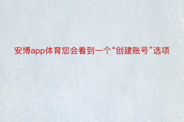 安博app体育您会看到一个“创建账号”选项