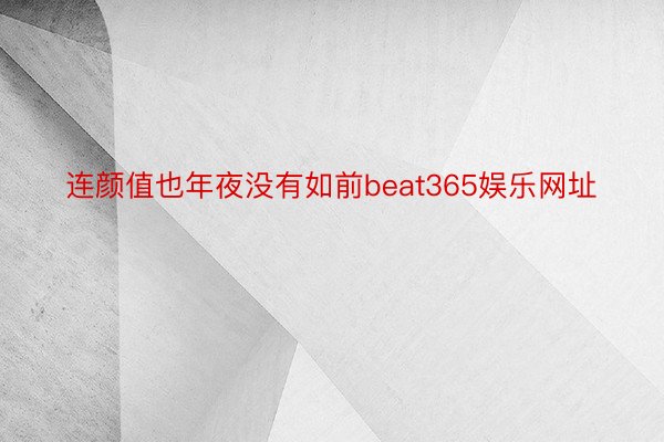 连颜值也年夜没有如前beat365娱乐网址