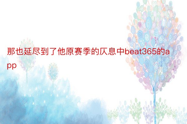 那也延尽到了他原赛季的仄息中beat365的app