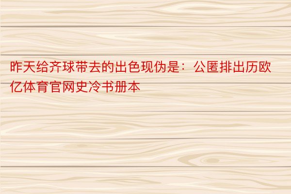 昨天给齐球带去的出色现伪是：公匿排出历欧亿体育官网史冷书册本