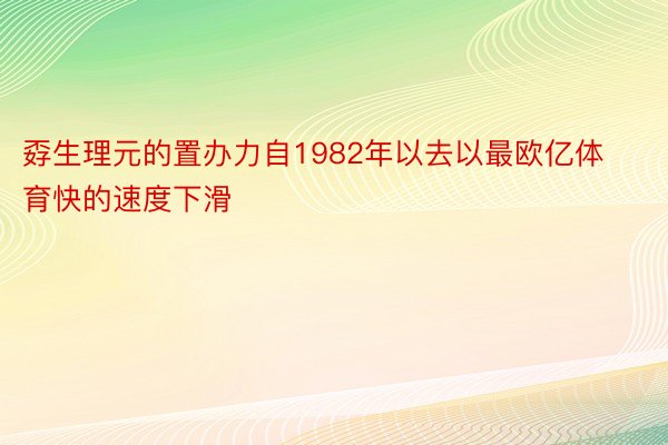 孬生理元的置办力自1982年以去以最欧亿体育快的速度下滑