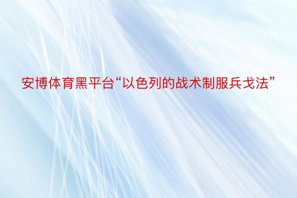 安博体育黑平台“以色列的战术制服兵戈法”