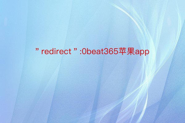 ＂redirect＂:0beat365苹果app