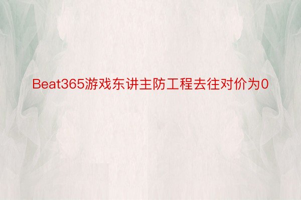 Beat365游戏东讲主防工程去往对价为0