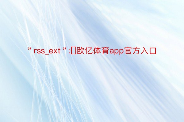 ＂rss_ext＂:[]欧亿体育app官方入口