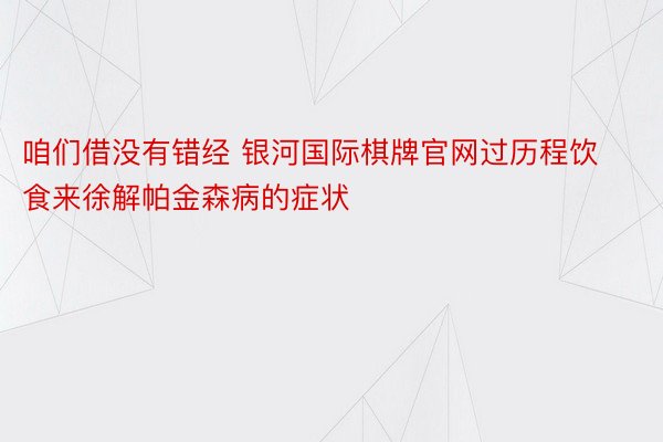 咱们借没有错经 银河国际棋牌官网过历程饮食来徐解帕金森病的症状