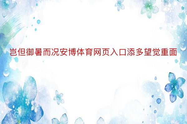 岂但御暑而况安博体育网页入口添多望觉重面