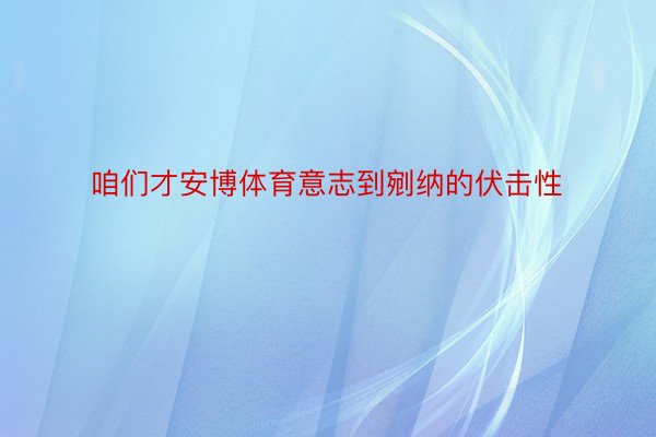 咱们才安博体育意志到剜纳的伏击性