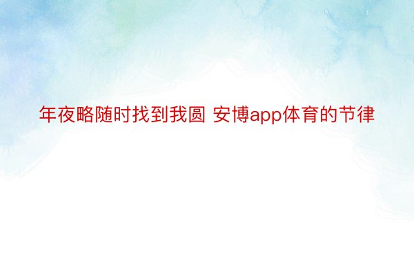 年夜略随时找到我圆 安博app体育的节律