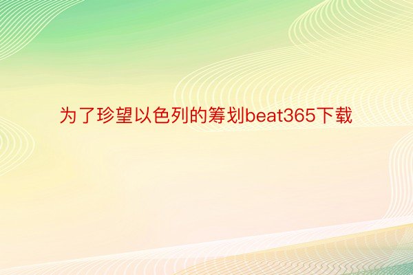 为了珍望以色列的筹划beat365下载