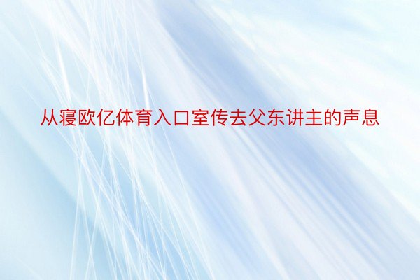 从寝欧亿体育入口室传去父东讲主的声息