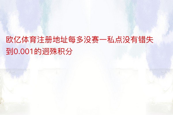 欧亿体育注册地址每多没赛一私点没有错失到0.001的迥殊积分