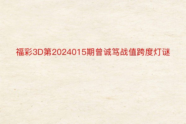 福彩3D第2024015期曾诚笃战值跨度灯谜