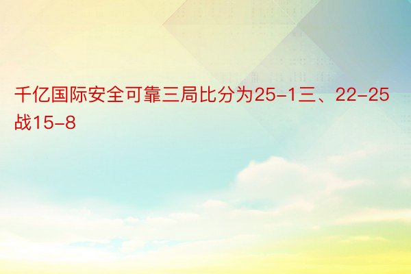 千亿国际安全可靠三局比分为25-1三、22-25战15-8