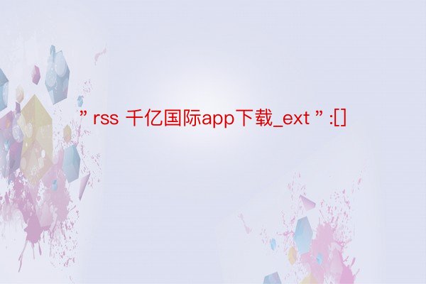 ＂rss 千亿国际app下载_ext＂:[]