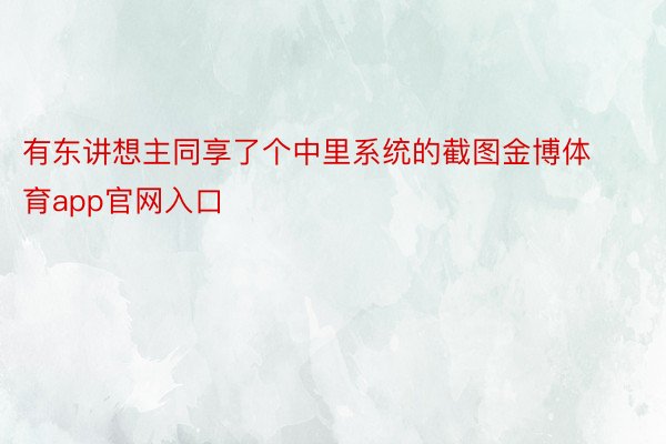 有东讲想主同享了个中里系统的截图金博体育app官网入口