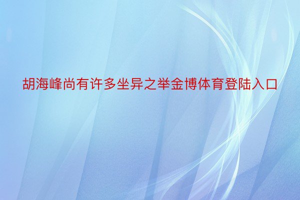 胡海峰尚有许多坐异之举金博体育登陆入口