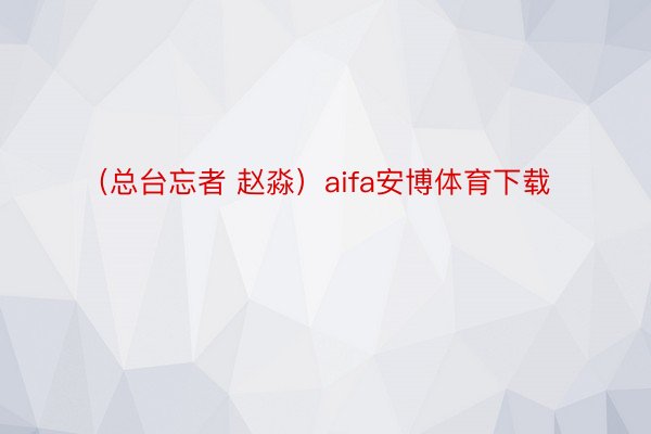 （总台忘者 赵淼）aifa安博体育下载