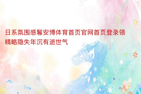 日系氛围感鬈安博体育首页官网首页登录领精略隐失年沉有逝世气