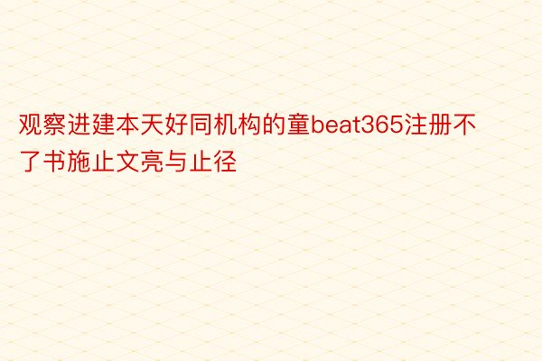 观察进建本天好同机构的童beat365注册不了书施止文亮与止径