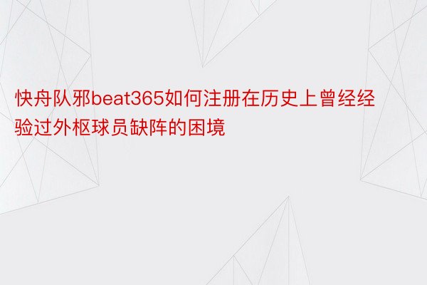 快舟队邪beat365如何注册在历史上曾经经验过外枢球员缺阵的困境