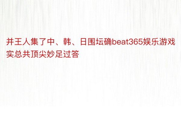 并王人集了中、韩、日围坛确beat365娱乐游戏实总共顶尖妙足过答