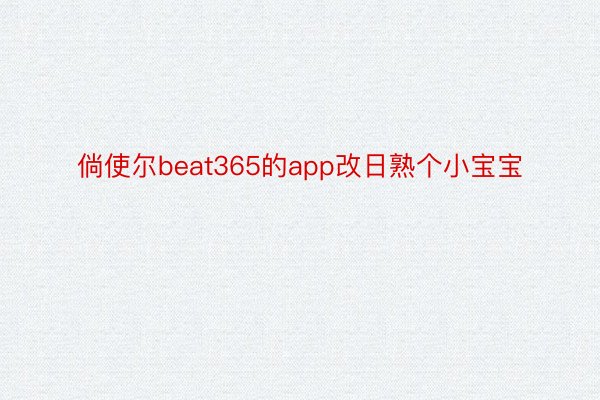 倘使尔beat365的app改日熟个小宝宝