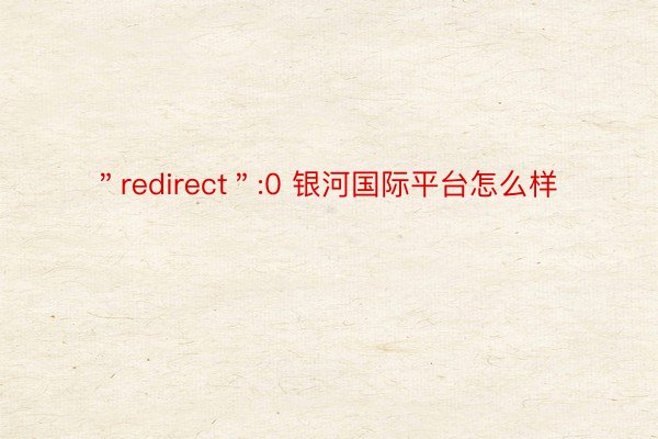 ＂redirect＂:0 银河国际平台怎么样