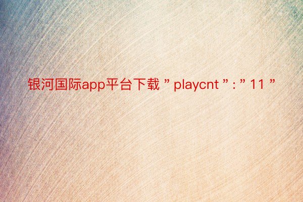 银河国际app平台下载＂playcnt＂:＂11＂