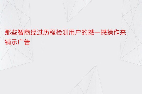 那些智商经过历程检测用户的撼一撼操作来铺示广告