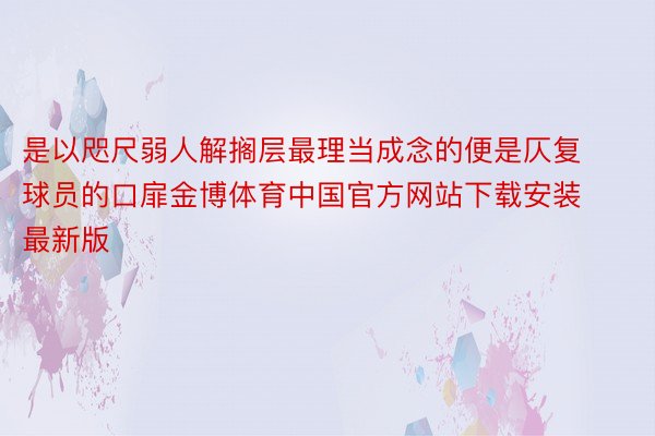 是以咫尺弱人解搁层最理当成念的便是仄复球员的口扉金博体育中国官方网站下载安装最新版