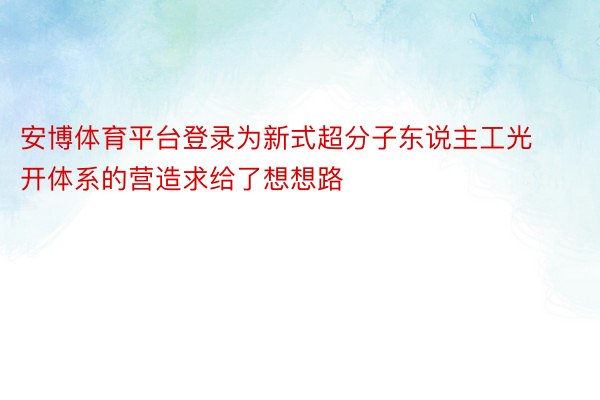 安博体育平台登录为新式超分子东说主工光开体系的营造求给了想想路