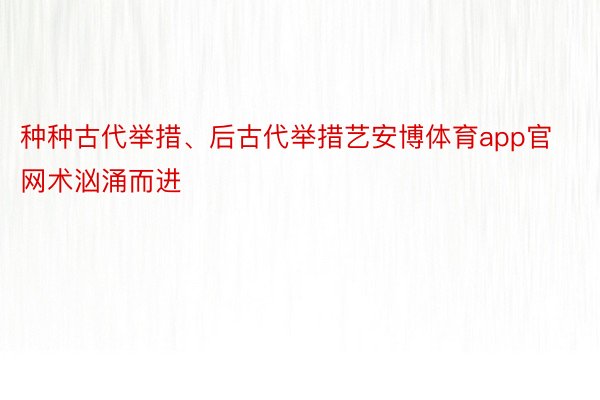 种种古代举措、后古代举措艺安博体育app官网术汹涌而进