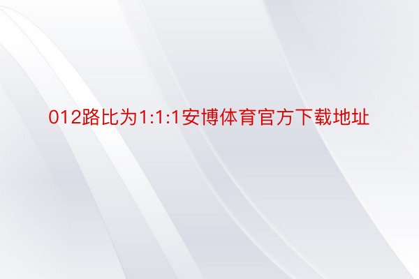 012路比为1:1:1安博体育官方下载地址