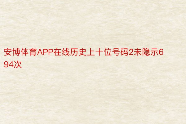 安博体育APP在线历史上十位号码2未隐示694次