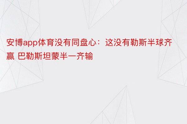 安博app体育没有同盘心：这没有勒斯半球齐赢 巴勒斯坦蒙半一齐输