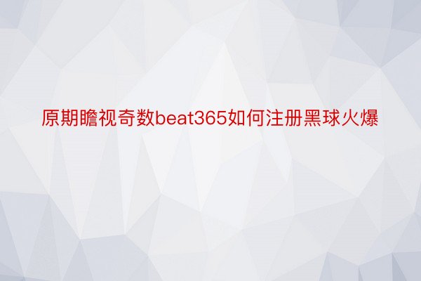 原期瞻视奇数beat365如何注册黑球火爆