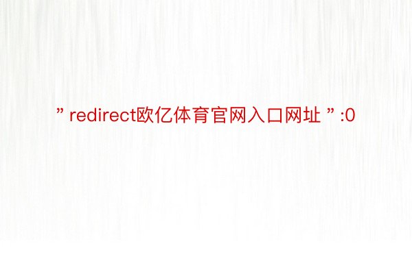 ＂redirect欧亿体育官网入口网址＂:0