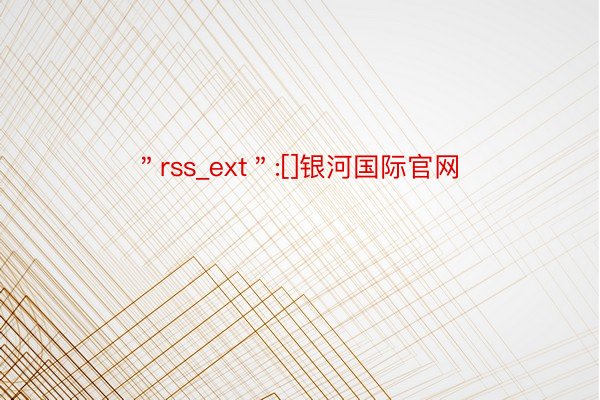 ＂rss_ext＂:[]银河国际官网