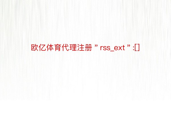 欧亿体育代理注册＂rss_ext＂:[]