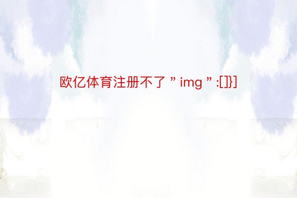 欧亿体育注册不了＂img＂:[]}]