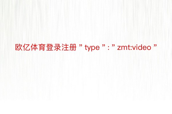 欧亿体育登录注册＂type＂:＂zmt:video＂