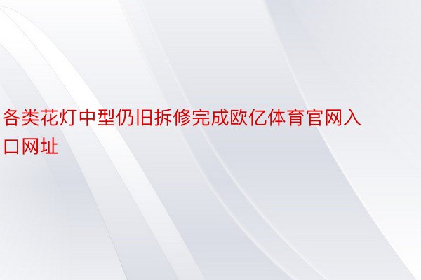 各类花灯中型仍旧拆修完成欧亿体育官网入口网址