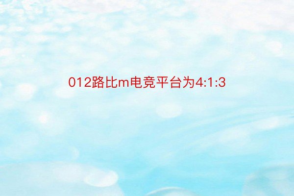 012路比m电竞平台为4:1:3