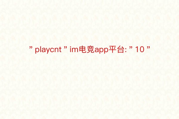 ＂playcnt＂im电竞app平台:＂10＂