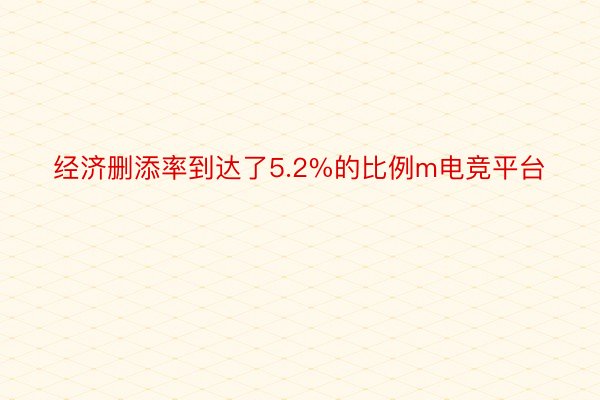 经济删添率到达了5.2%的比例m电竞平台